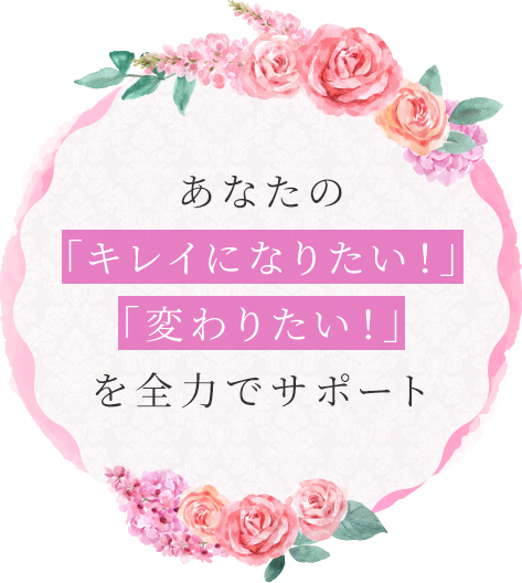 あなたの「キレイになりたい！」「変わりたい！」を全力でサポート